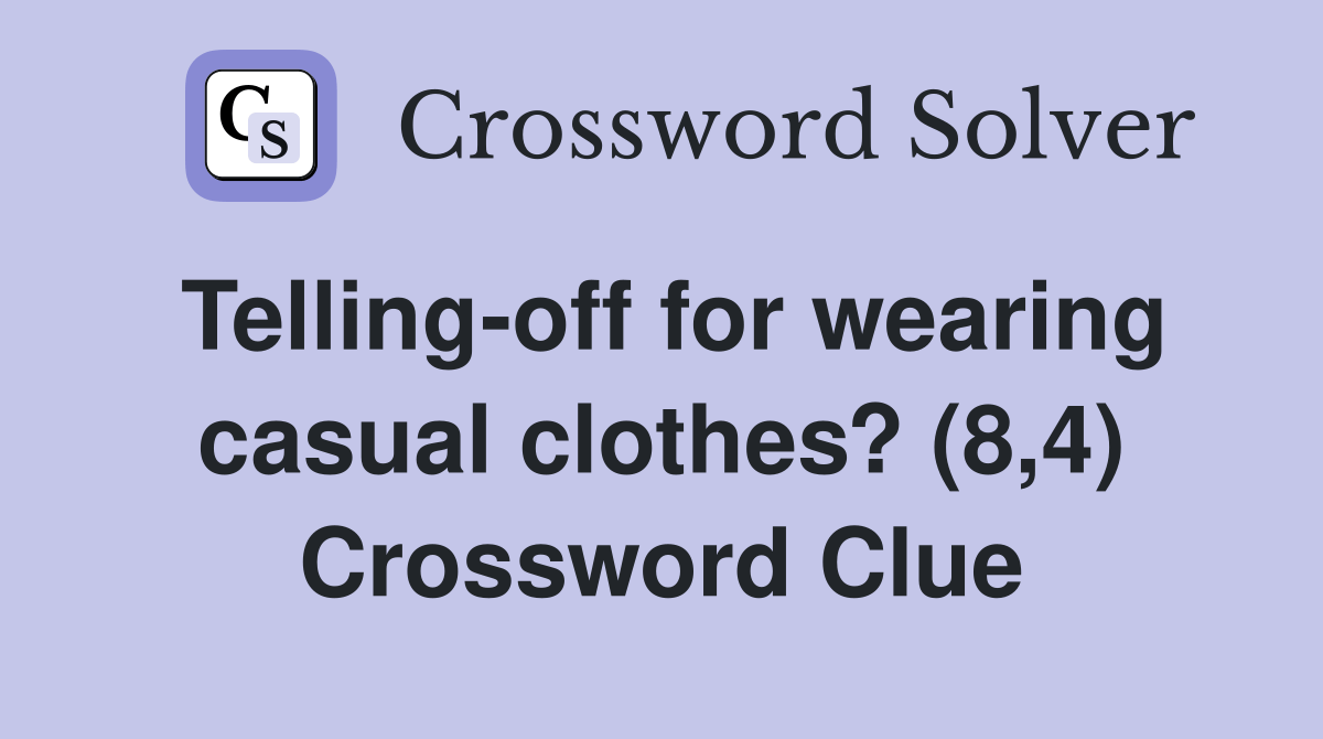 Tellingoff for wearing casual clothes? (8,4) Crossword Clue Answers